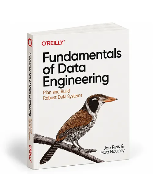 Fundamentals of Data Engineering Plan and Build Robust Data Systems by Joe Reis and Matt Housley